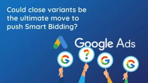 Close variants could be the ultimate move to push Smart Bidding PEMAVOR